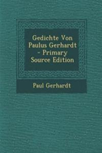 Gedichte Von Paulus Gerhardt - Primary Source Edition