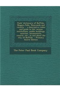 Pauls' Dictionary of Buffalo, Niagara Falls, Tonawanda and Vicinity ... a Descriptive Index and Guide to the Various Institutions, Public Buildings, S