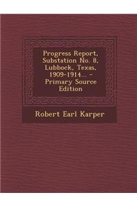 Progress Report, Substation No. 8, Lubbock, Texas, 1909-1914... - Primary Source Edition