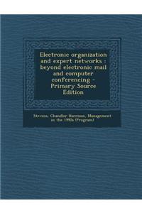 Electronic Organization and Expert Networks: Beyond Electronic Mail and Computer Conferencing - Primary Source Edition