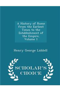 History of Rome from the Earliest Times to the Establishment of the Empire, Volume 1 - Scholar's Choice Edition