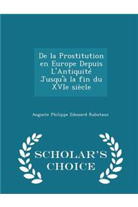 de la Prostitution En Europe Depuis l'Antiquité Jusqu'à La Fin Du Xvie Siècle - Scholar's Choice Edition