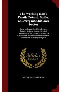 The Working Man's Family Botanic Guide; Or, Every Man His Own Doctor