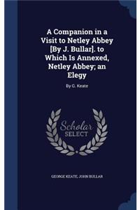 A Companion in a Visit to Netley Abbey [By J. Bullar]. to Which Is Annexed, Netley Abbey; an Elegy