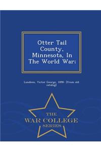 Otter Tail County, Minnesota, in the World War; - War College Series