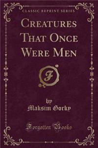 Creatures That Once Were Men (Classic Reprint)