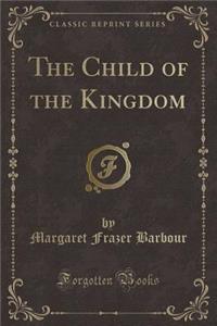The Child of the Kingdom (Classic Reprint)