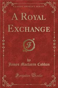 A Royal Exchange (Classic Reprint)
