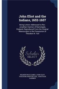 John Eliot and the Indians, 1652-1657: Being Letters Addressed to Rev. Jonathan Hanmer of Barnstaple, England, Reproduced From the Original Manuscripts in the Possession of Theodore N. Va