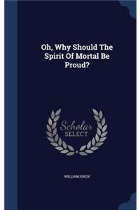 Oh, Why Should The Spirit Of Mortal Be Proud?