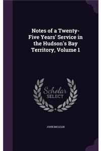 Notes of a Twenty-Five Years' Service in the Hudson's Bay Territory, Volume 1