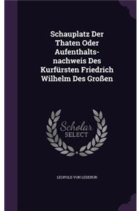 Schauplatz Der Thaten Oder Aufenthalts-nachweis Des Kurfürsten Friedrich Wilhelm Des Großen