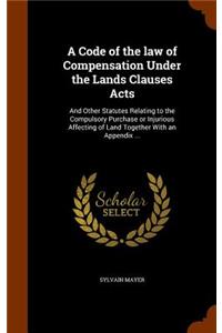 Code of the law of Compensation Under the Lands Clauses Acts
