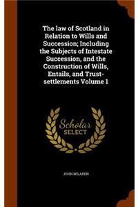 law of Scotland in Relation to Wills and Succession; Including the Subjects of Intestate Succession, and the Construction of Wills, Entails, and Trust-settlements Volume 1