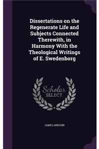 Dissertations on the Regenerate Life and Subjects Connected Therewith, in Harmony With the Theological Writings of E. Swedenborg