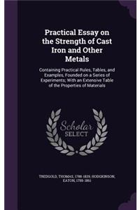 Practical Essay on the Strength of Cast Iron and Other Metals