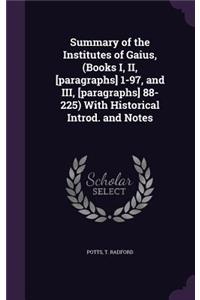 Summary of the Institutes of Gaius, (Books I, II, [paragraphs] 1-97, and III, [paragraphs] 88-225) With Historical Introd. and Notes