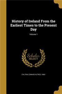 History of Ireland From the Earliest Times to the Present Day; Volume 1