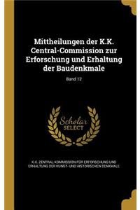 Mittheilungen Der K.K. Central-Commission Zur Erforschung Und Erhaltung Der Baudenkmale; Band 12