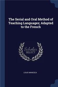 The Serial and Oral Method of Teaching Languages; Adapted to the French