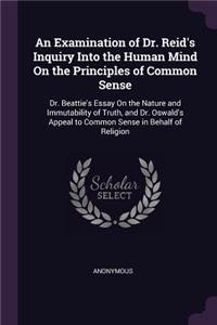 An Examination of Dr. Reid's Inquiry Into the Human Mind On the Principles of Common Sense