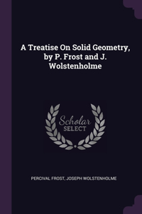 A Treatise On Solid Geometry, by P. Frost and J. Wolstenholme