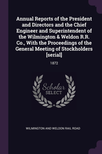 Annual Reports of the President and Directors and the Chief Engineer and Superintendent of the Wilmington & Weldon R.R. Co., With the Proceedings of the General Meeting of Stockholders [serial]