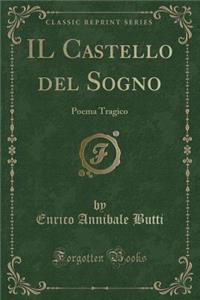 Il Castello del Sogno: Poema Tragico (Classic Reprint)