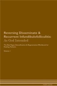 Reversing Disseminate & Recurrent Infundibulofolliculitis: As God Intended the Raw Vegan Plant-Based Detoxification & Regeneration Workbook for Healing Patients. Volume 1