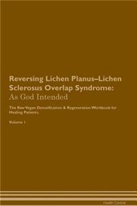 Reversing Lichen Planus-Lichen Sclerosus Overlap Syndrome: As God Intended the Raw Vegan Plant-Based Detoxification & Regeneration Workbook for Healing Patients. Volume 1