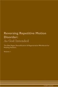 Reversing Repetitive Motion Disorder: As God Intended the Raw Vegan Plant-Based Detoxification & Regeneration Workbook for Healing Patients. Volume 1