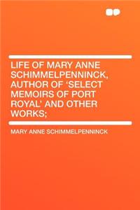 Life of Mary Anne Schimmelpenninck, Author of 'select Memoirs of Port Royal' and Other Works;