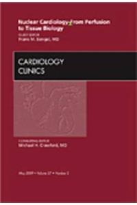 Nuclear Cardiology - From Perfusion to Tissue Biology, an Issue of Cardiology Clinics