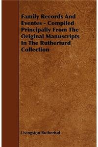 Family Records And Eventes - Compiled Principally From The Original Manuscripts In The Rutherfurd Collection