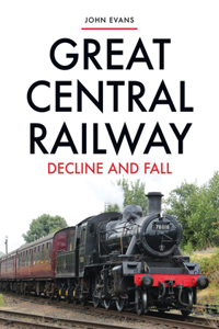 Great Central Railway: Decline and Fall