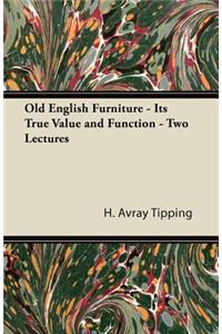 Old English Furniture - Its True Value and Function - Two Lectures