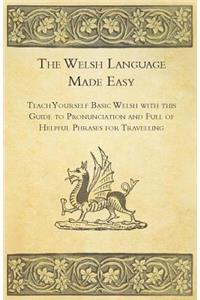 Welsh Language Made Easy - Teach Yourself Basic Welsh with this Guide to Pronunciation and Full of Helpful Phrases for Travelling