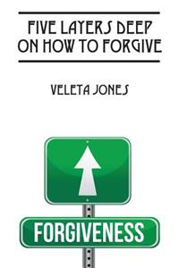 Five Layers Deep on How to Forgive