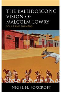 Kaleidoscopic Vision of Malcolm Lowry
