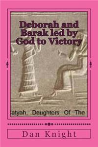 Deborah and Barak Led by God to Victory: Woman Prophetess Leading Warriors to Victory and Success