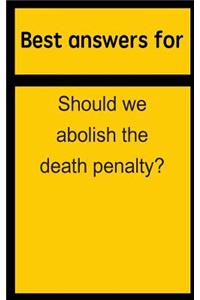 Best answers for Should we abolish the death penalty?