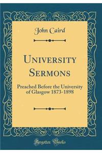 University Sermons: Preached Before the University of Glasgow 1873-1898 (Classic Reprint)