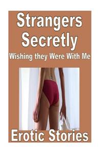 Strangers Secretly Wishing they Were With Me Erotic Stories