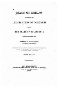 Treason and Rebellion, Being in Part the Legislation of Congress and of the State of California