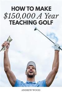 How to Make $150,000 a Year Teaching Golf