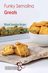 Funky Semolina Greats: Wizard Semolina Recipes, the Top 46 Unique Semolina Recipes