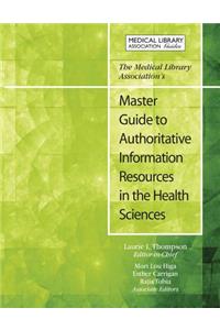 The Medical Library Association's Master Guide to Authoritative Information Resources in the Health Sciences