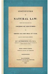 Institutes of Natural Law; Being the Substance of a Course of Lectures on Grotius de Jure Belli et Pacis, Read in St. John's College Cambridge (1832)
