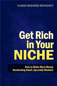Get Rich in Your Niche - How to Make More Money Dominating Small, Specialty Markets