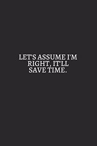 Lets Assume I Am Right It Will Save Time White